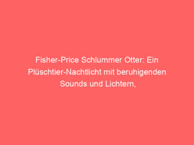 Fisher-Price Schlummer Otter: Ein Plüschtier-Nachtlicht mit beruhigenden Sounds und Lichtern, ideal für kleinere Kinder.