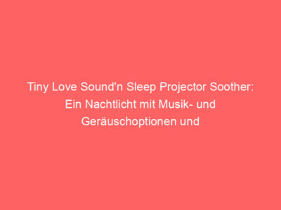 Tiny Love Sound’n Sleep Projector Soother: Ein Nachtlicht mit Musik- und Geräuschoptionen und einer Sternenlichtprojektion.