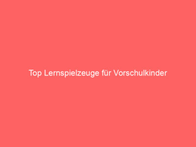 Top Lernspielzeuge für Vorschulkinder