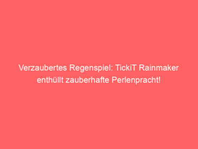 Verzaubertes Regenspiel: TickiT Rainmaker enthüllt zauberhafte Perlenpracht!